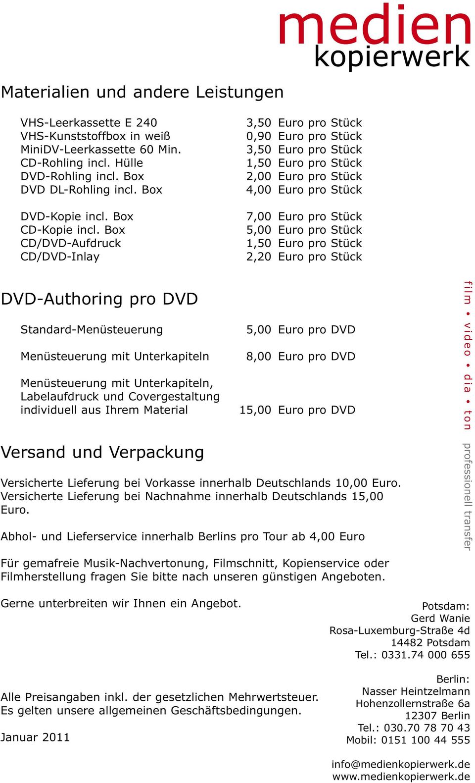 Box CD/DVD-Aufdruck CD/DVD-Inlay 3,50 Euro pro Stück 0,90 Euro pro Stück 3,50 Euro pro Stück 1,50 Euro pro Stück 2,00 Euro pro Stück 4,00 Euro pro Stück 7,00 Euro pro Stück 5,00 Euro pro Stück 1,50