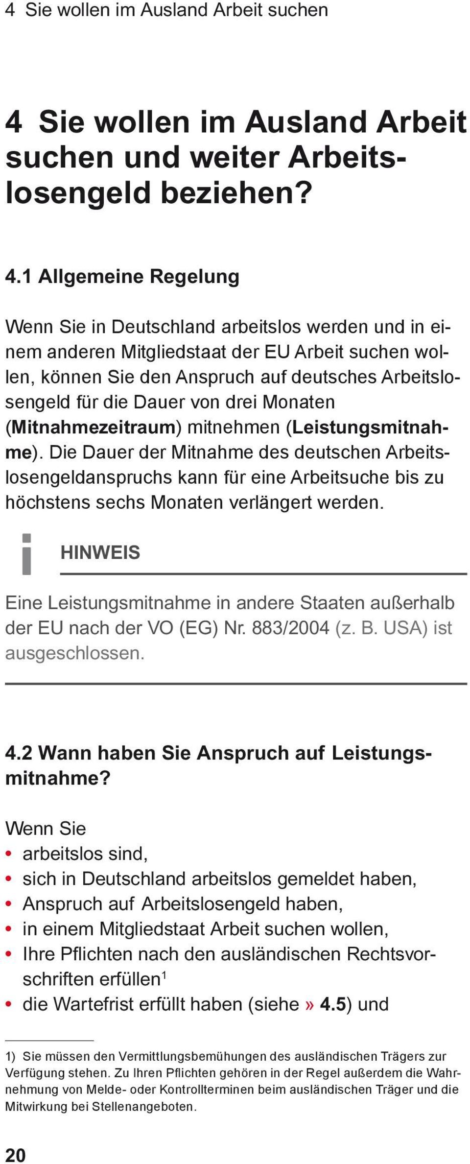 1 Allgemeine Regelung Wenn Sie in Deutschland arbeitslos werden und in einem anderen Mitgliedstaat der EU Arbeit suchen wollen, können Sie den Anspruch auf deutsches Arbeitslosengeld für die Dauer