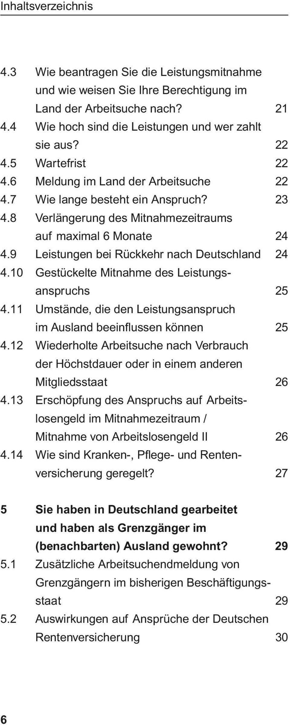 9 Leistungen bei Rückkehr nach Deutschland 24 4.10 Gestückelte Mitnahme des Leistungsanspruchs 25 4.11 Umstände, die den Leistungsanspruch im Ausland beeinflussen können 25 4.