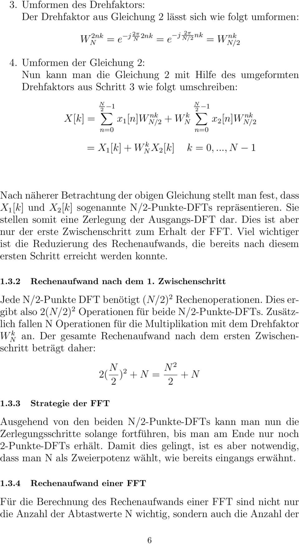 W k X 2 [k] k = 0,..., 1 ach näherer Betrachtung der obigen Gleichung stellt man fest, dass X 1 [k] und X 2 [k] sogenannte /2-Punkte-DFTs repräsentieren.