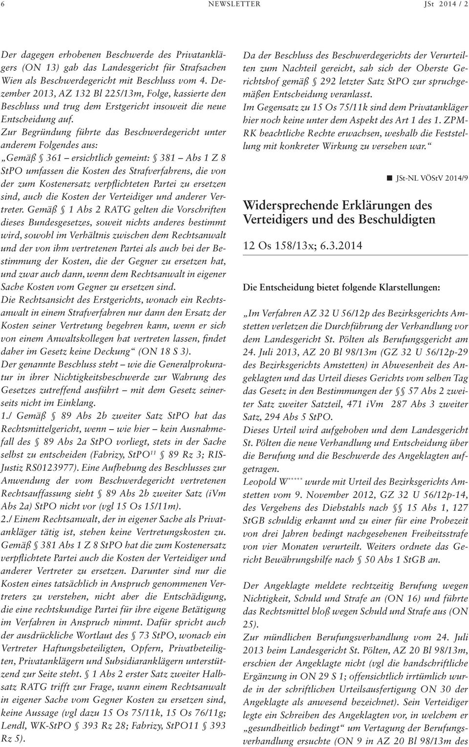 Zur Begründung führte das Beschwerdegericht unter anderem Folgendes aus: Gemäß 361 ersichtlich gemeint: 381 Abs 1 Z 8 StPO umfassen die Kosten des Strafverfahrens, die von der zum Kostenersatz