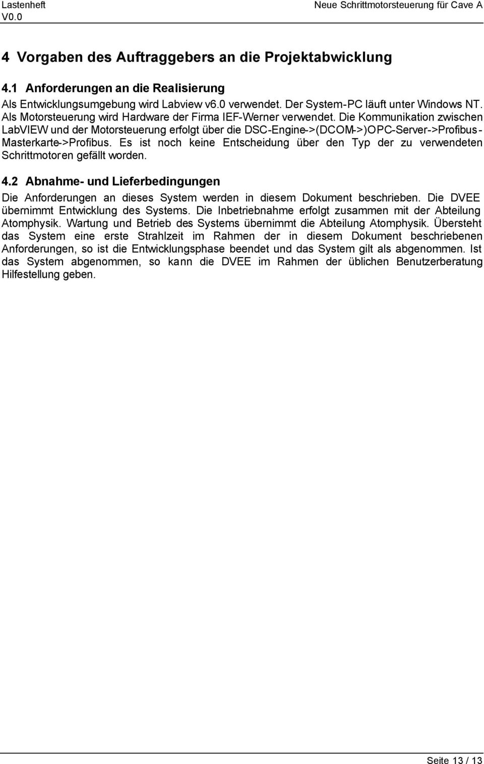 Die Kommunikation zwischen LabVIEW und der Motorsteuerung erfolgt über die DSC-Engine->(DCOM->)OPC-Server->Profibus- Masterkarte->Profibus.