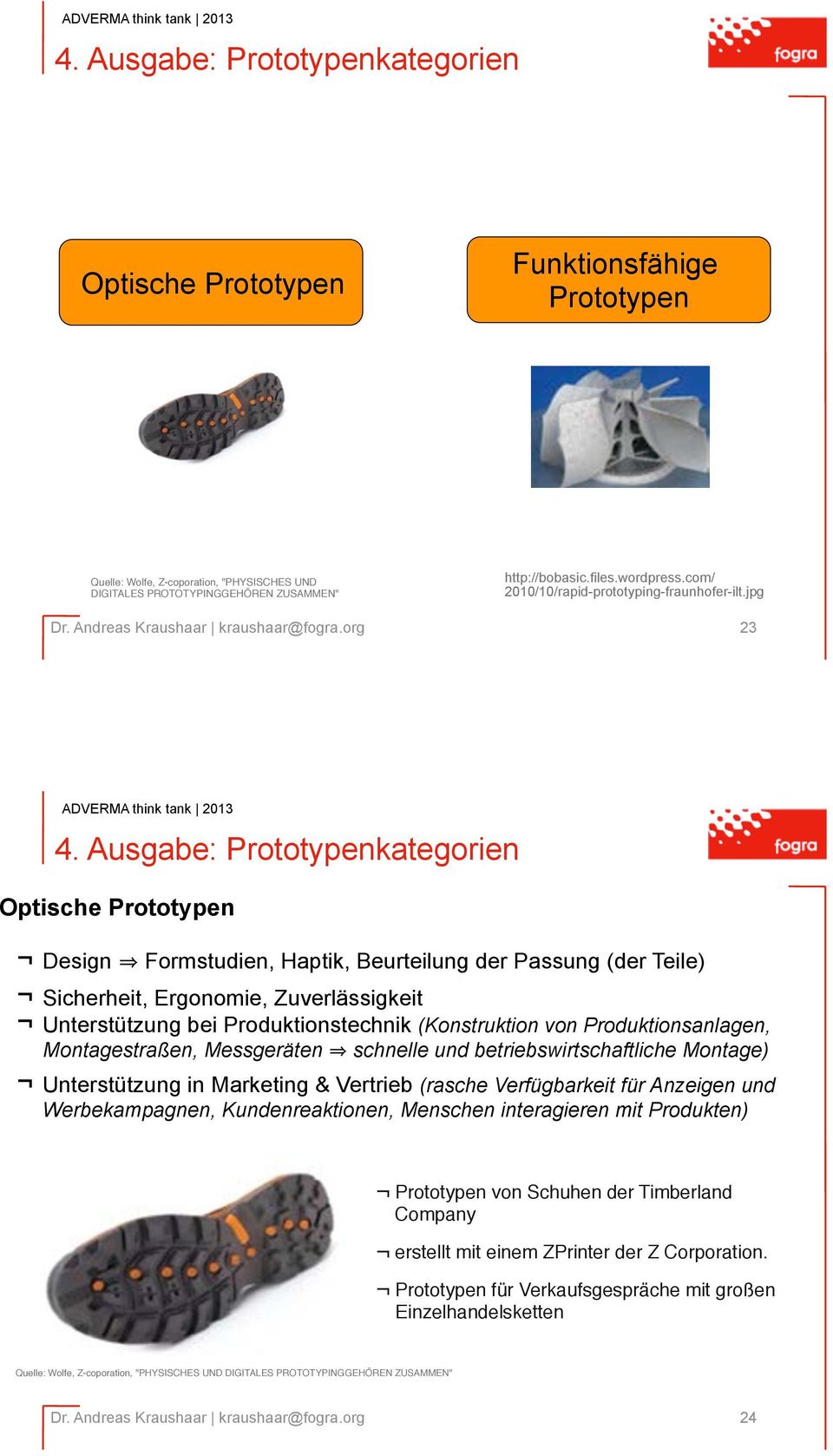 Ausgabe: Prototypenkategorien Optische Prototypen Design Formstudien, Haptik, Beurteilung der Passung (der Teile) Sicherheit, Ergonomie, Zuverlässigkeit Unterstützung bei Produktionstechnik