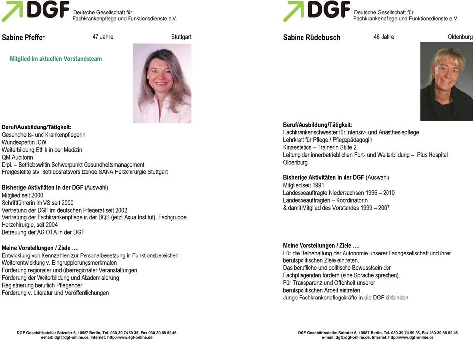 Betriebsratsvorsitzende SANA Herzchirurgie Stuttgart Mitglied seit 2000 Schriftführerin im VS seit 2000 Vertretung der DGF im deutschen Pflegerat seit 2002 Vertretung der Fachkrankenpflege in der BQS
