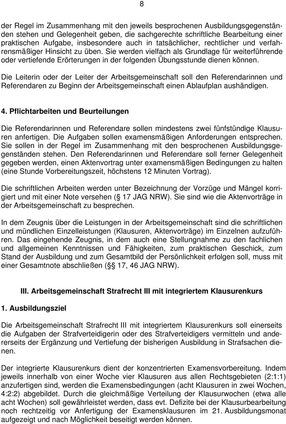 Die Leiterin oder der Leiter der Arbeitsgemeinschaft soll den Referendarinnen und Referendaren zu Beginn der Arbeitsgemeinschaft einen Ablaufplan aushändigen. 4.