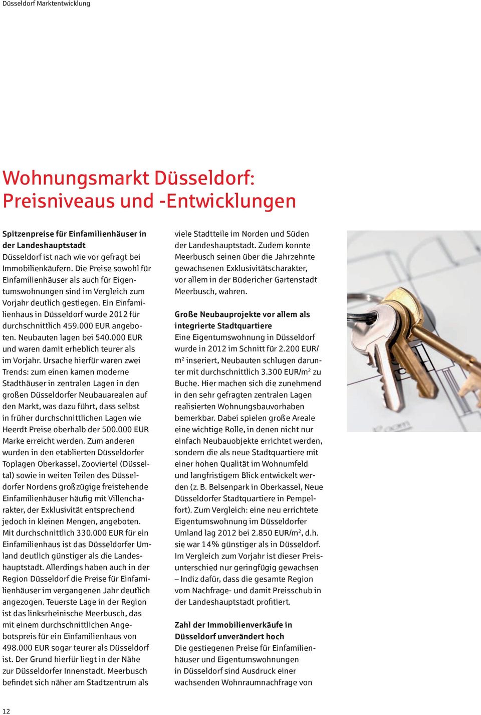 Ein Einfamilienhaus in Düsseldorf wurde 2012 für durchschnittlich 459.000 EUR angeboten. Neubauten lagen bei 540.000 EUR und waren damit erheblich teurer als im Vorjahr.