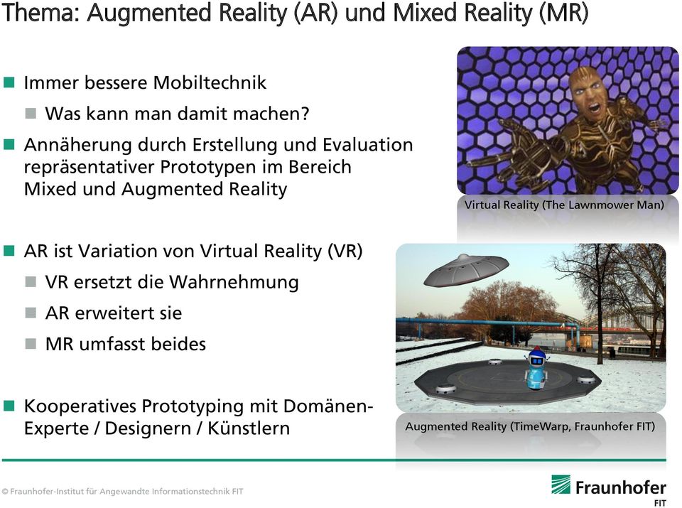 Reality (The Lawnmower Man) AR ist Variation von Virtual Reality (VR) VR ersetzt die Wahrnehmung AR erweitert sie MR