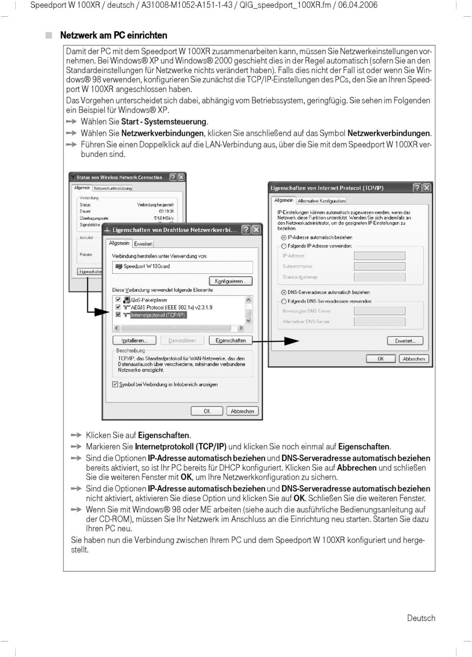 Bei Windows XP nd Windows 2000 geschieht dies in der Regel atomatisch (sofern Sie an den Standardeinstellngen für Netzwerke nichts verändert haben).