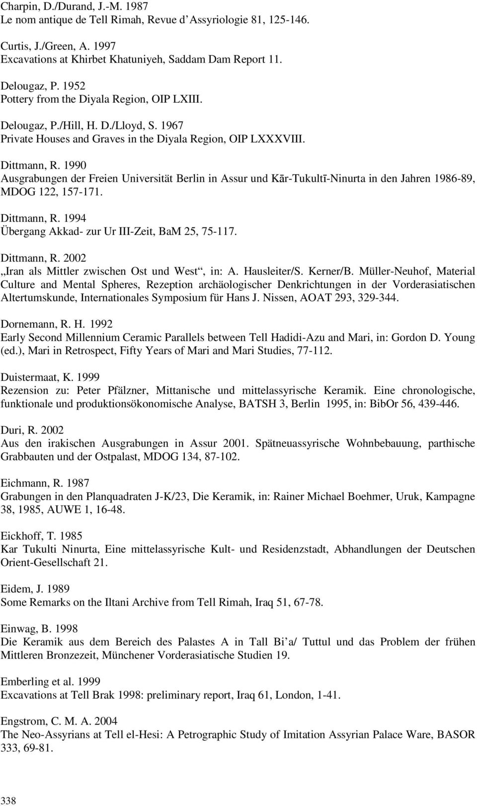 1990 Ausgrabungen der Freien Universität Berlin in Assur und Kār-Tukultī-Ninurta in den Jahren 1986-89, MDOG 122, 157-171. Dittmann, R. 1994 Übergang Akkad- zur Ur III-Zeit, BaM 25, 75-117.