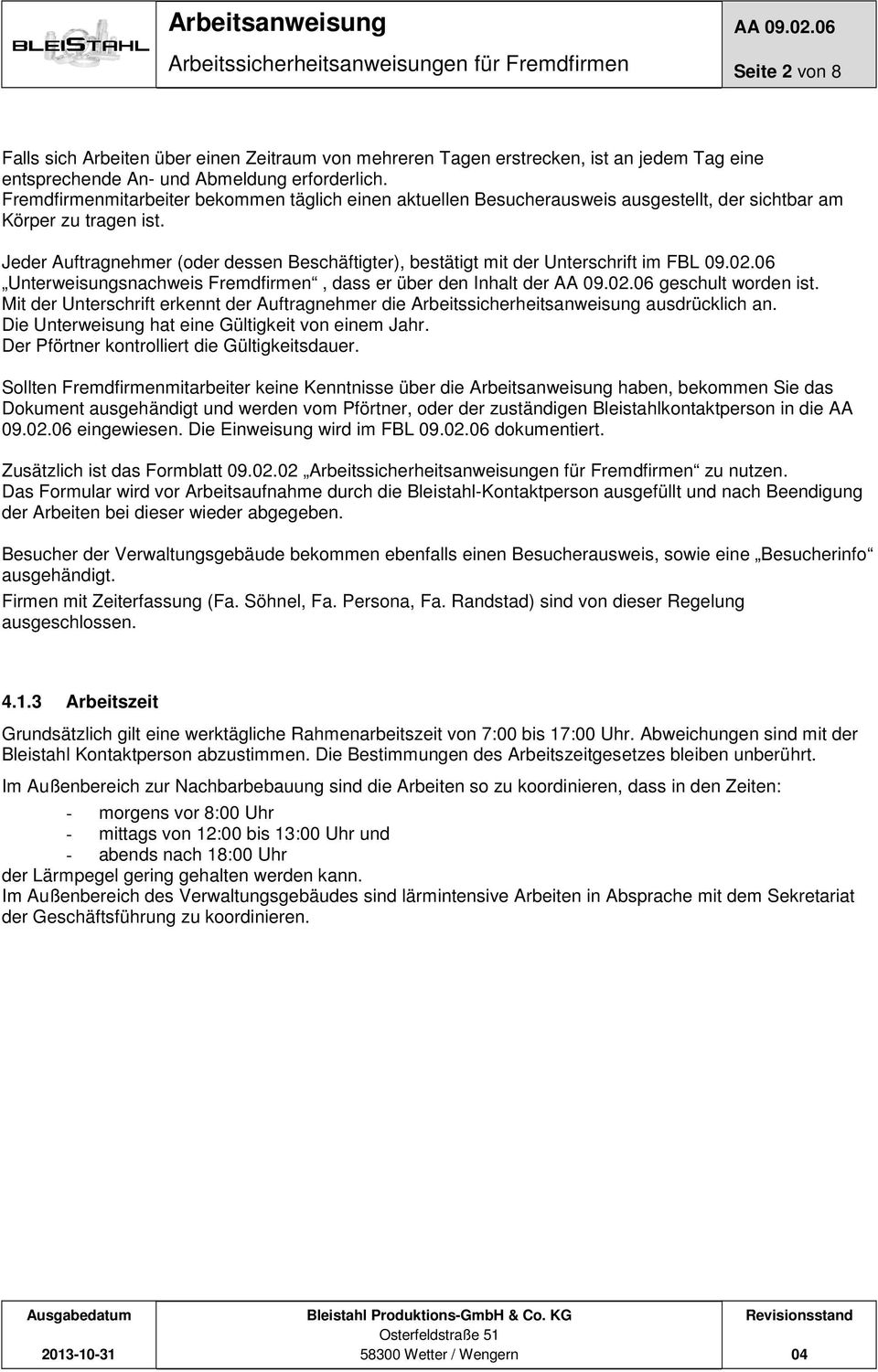 Jeder Auftragnehmer (oder dessen Beschäftigter), bestätigt mit der Unterschrift im FBL 09.02.06 Unterweisungsnachweis Fremdfirmen, dass er über den Inhalt der geschult worden ist.