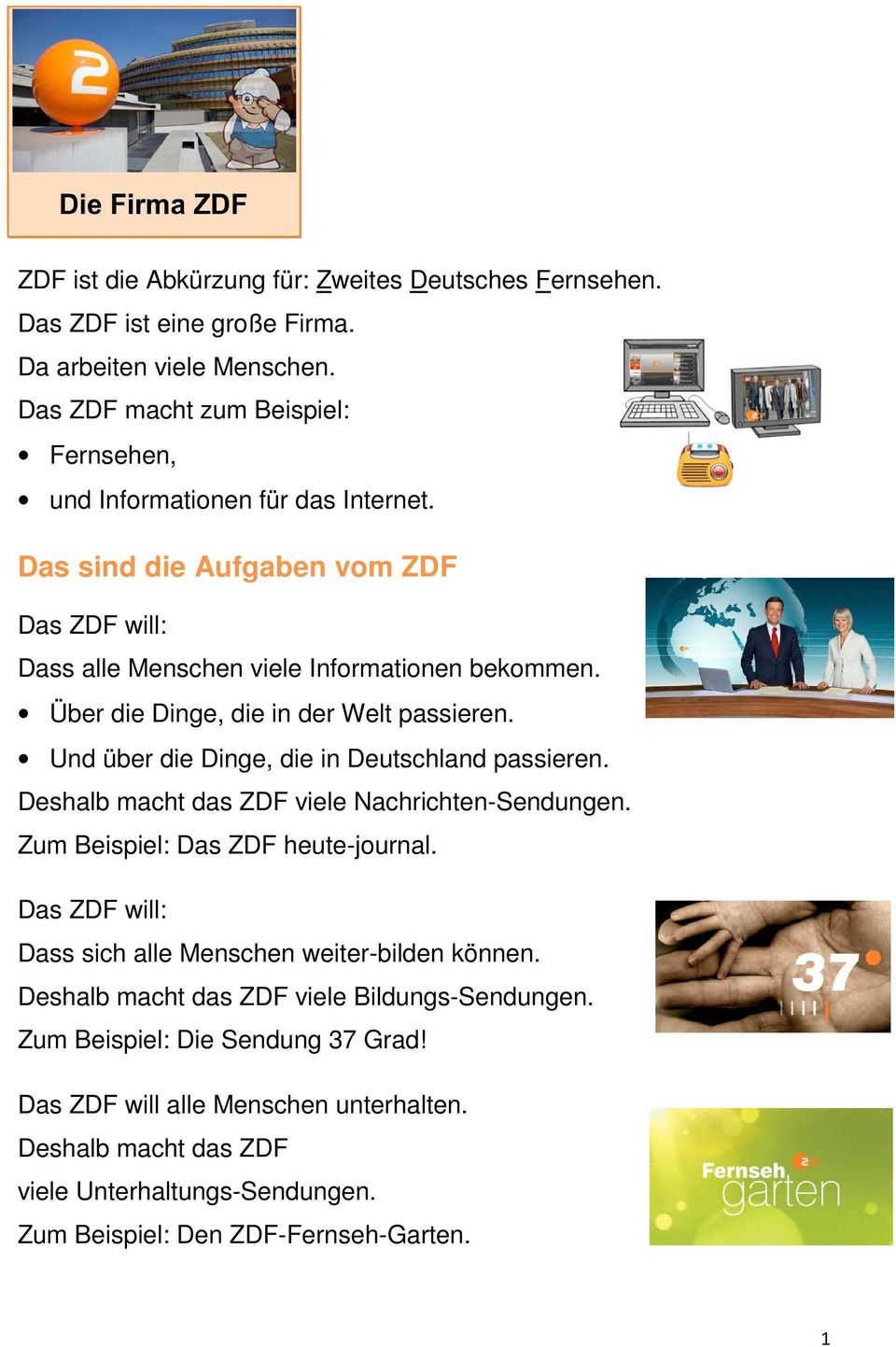 Über die Dinge, die in der Welt passieren. Und über die Dinge, die in Deutschland passieren. Deshalb macht das ZDF viele Nachrichten-Sendungen. Das ZDF heute-journal.