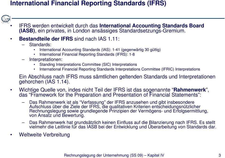 11: Standards: International Accounting Standards (IAS): 1-41 (gegenwärtig 30 gültig) International Financial Reporting Standards (IFRS): 1-8 Interpretationen: Standing Interpretations Committee