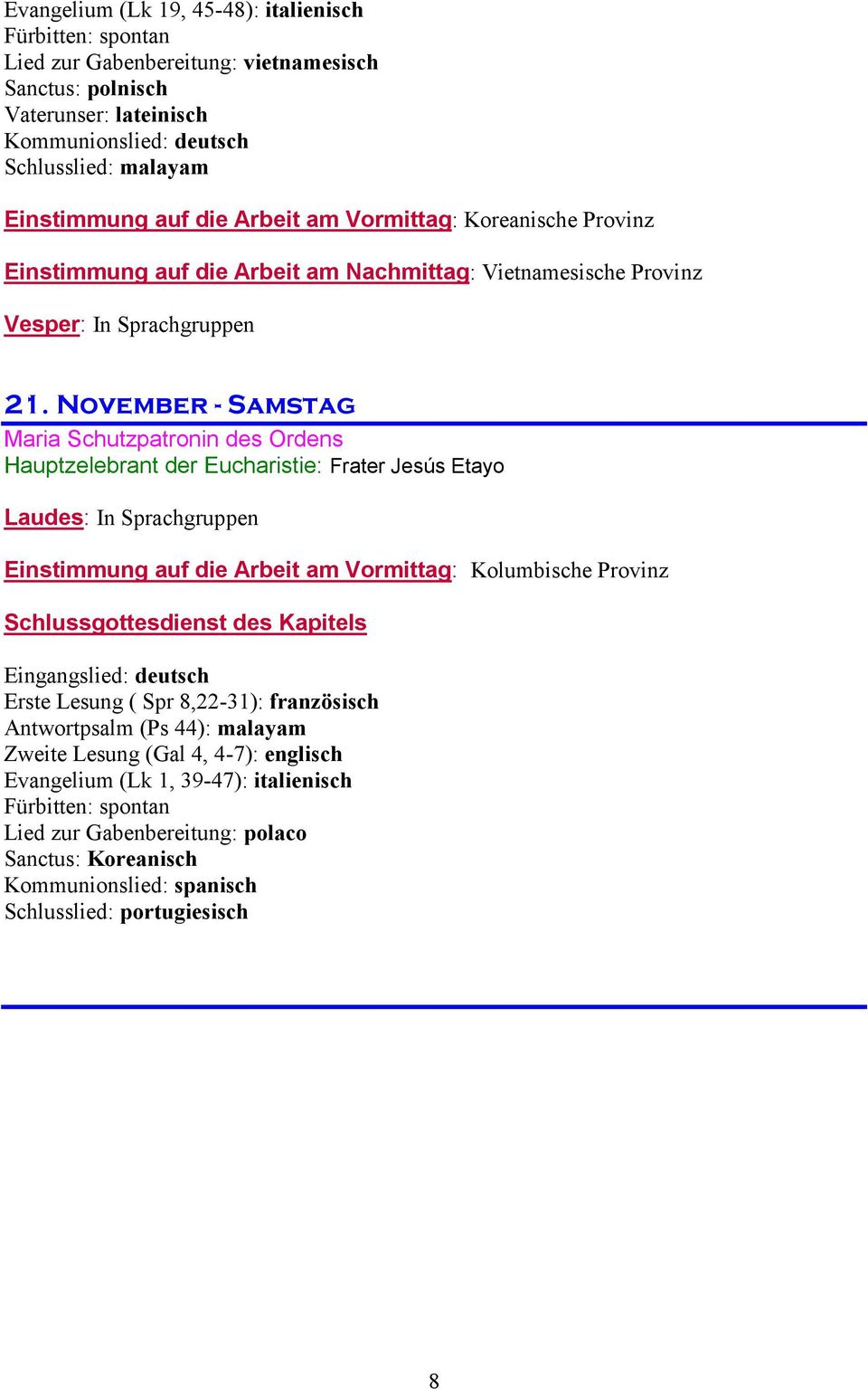 November - Samstag Maria Schutzpatronin des Ordens Hauptzelebrant der : Frater Jesús Etayo Einstimmung auf die Arbeit am Vormittag: Kolumbische Provinz Schlussgottesdienst des Kapitels