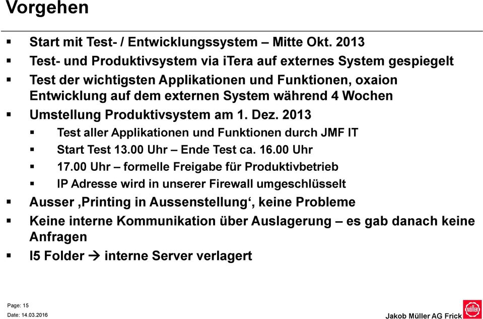 System während 4 Wochen Umstellung Produktivsystem am 1. Dez. 2013 Test aller Applikationen und Funktionen durch JMF IT Start Test 13.00 Uhr Ende Test ca. 16.