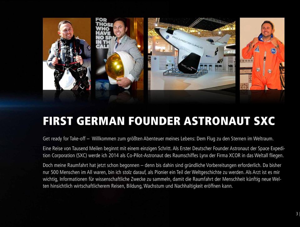 Als Erster Deutscher Founder Astronaut der Space Expedition Corporation (SXC) werde ich 2014 als Co-Pilot-Astronaut des Raumschiffes Lynx der Firma XCOR in das Weltall fliegen.