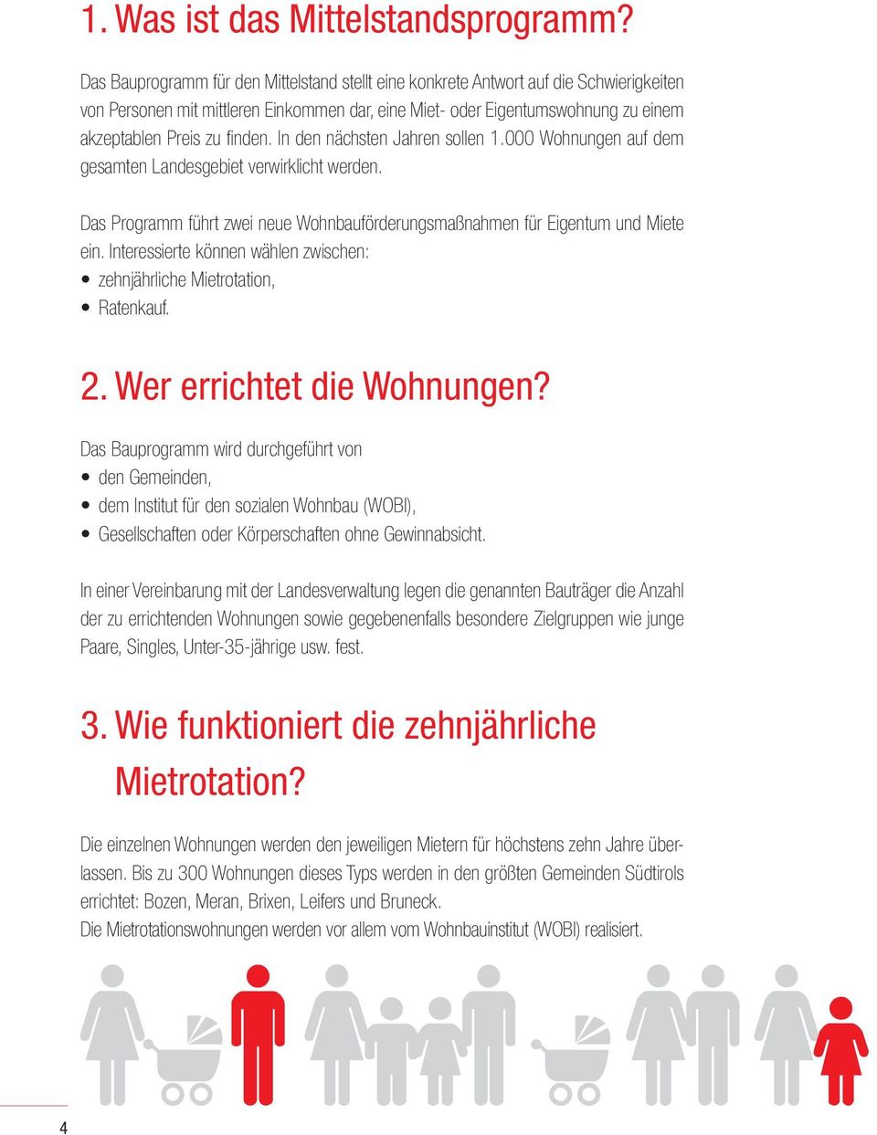 finden. In den nächsten Jahren sollen 1.000 Wohnungen auf dem gesamten Landesgebiet verwirklicht werden. Das Programm führt zwei neue Wohnbauförderungsmaßnahmen für Eigentum und Miete ein.