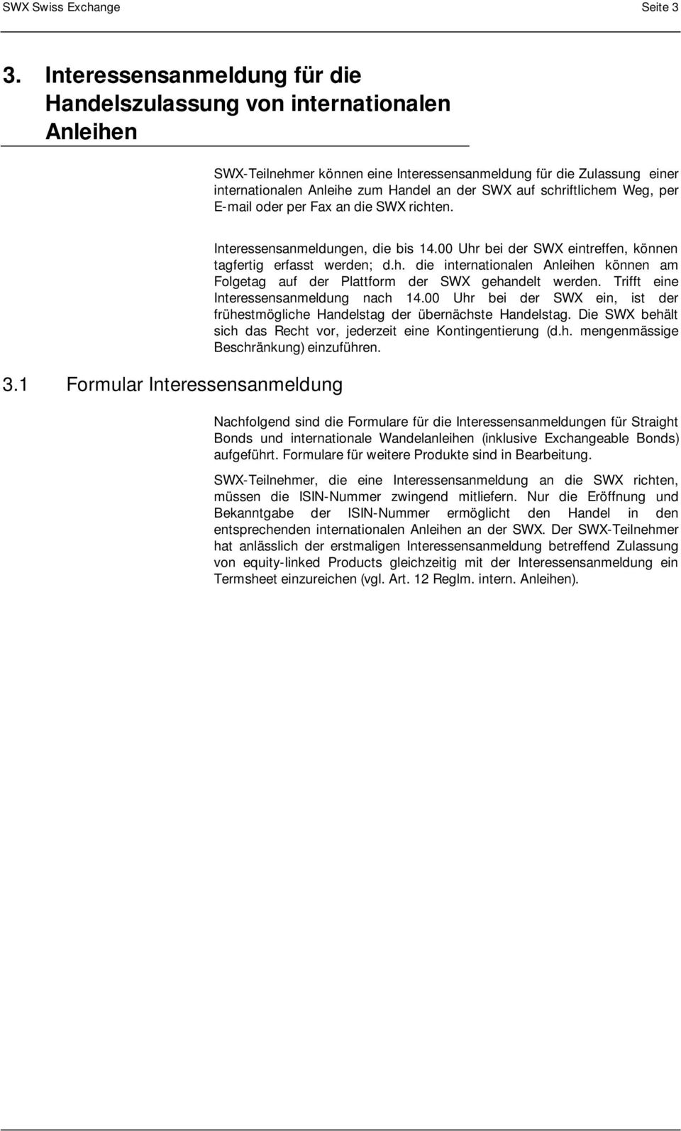 schriftlichem Weg, per E-mail oder per Fax an die SWX richten. 3.1 Formular Interessensanmeldung Interessensanmeldungen, die bis 14.00 Uhr bei der SWX eintreffen, können tagfertig erfasst werden; d.h. die internationalen Anleihen können am Folgetag auf der Plattform der SWX gehandelt werden.