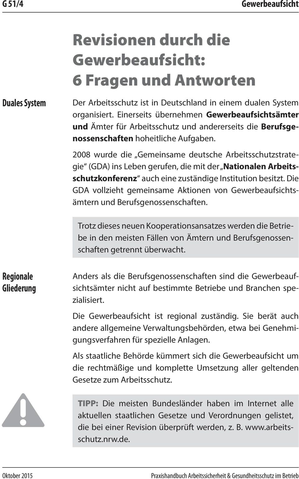 2008 wurde die Gemeinsame deutsche Arbeitsschutzstrategie (GDA) ins Leben gerufen, die mit der Nationalen Arbeitsschutzkonferenz auch eine zuständige Institution besitzt.