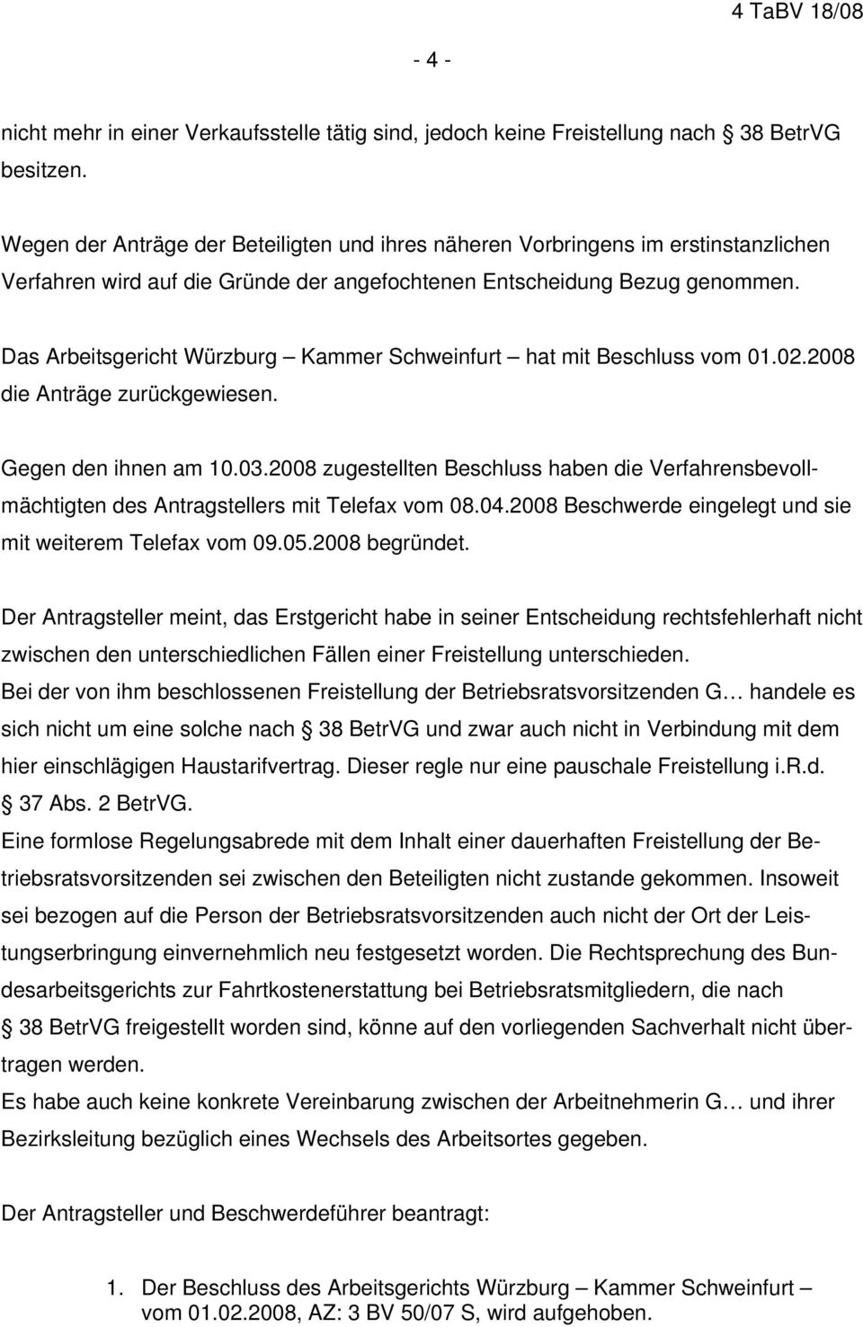 Das Arbeitsgericht Würzburg Kammer Schweinfurt hat mit Beschluss vom 01.02.2008 die Anträge zurückgewiesen. Gegen den ihnen am 10.03.