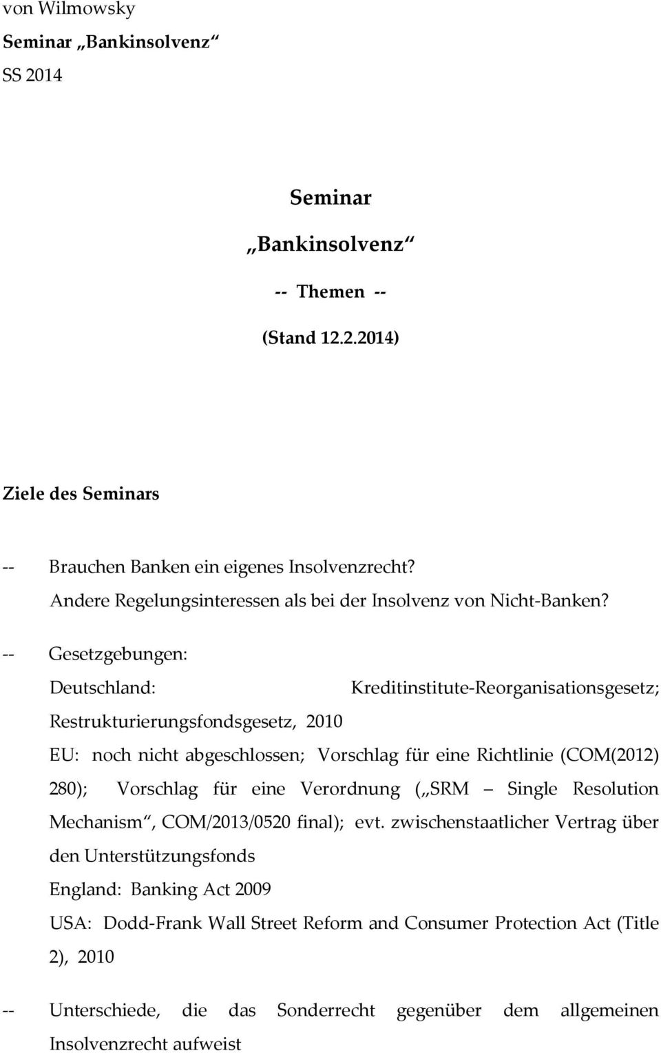 -- Gesetzgebungen: Deutschland: Kreditinstitute-Reorganisationsgesetz; Restrukturierungsfondsgesetz, 2010 EU: noch nicht abgeschlossen; Vorschlag für eine Richtlinie (COM(2012) 280);