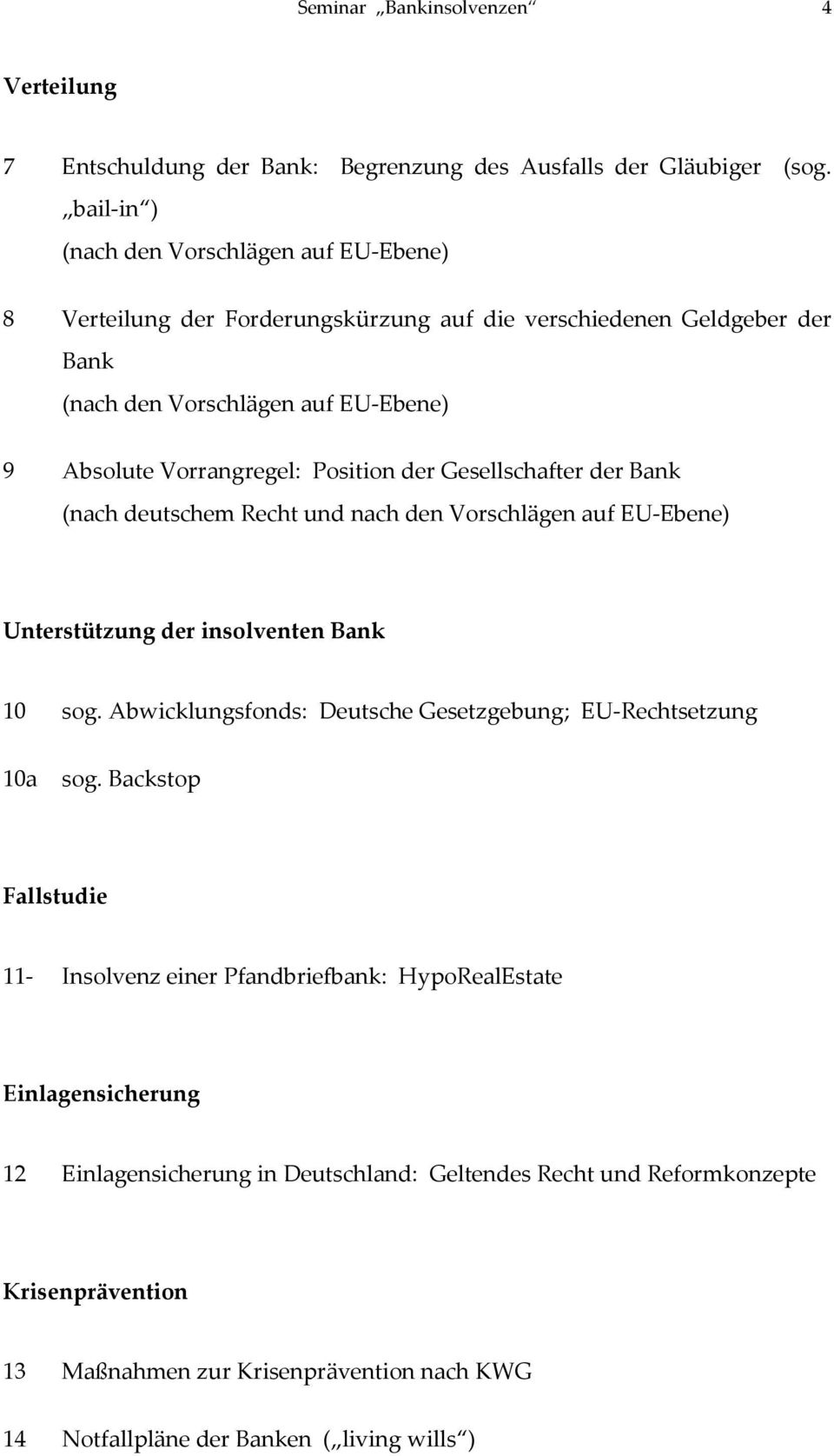 Vorrangregel: Position der Gesellschafter der Bank Unterstützung der insolventen Bank 10 sog. Abwicklungsfonds: Deutsche Gesetzgebung; EU-Rechtsetzung 10a sog.