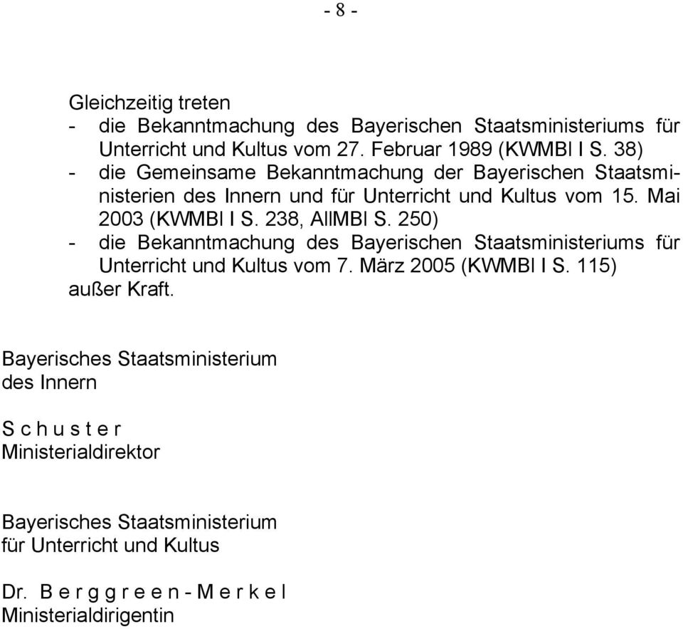 250) - die Bekanntmachung des Bayerischen Staatsministeriums für Unterricht und Kultus vom 7. März 2005 (KWMBl I S. 115) außer Kraft.