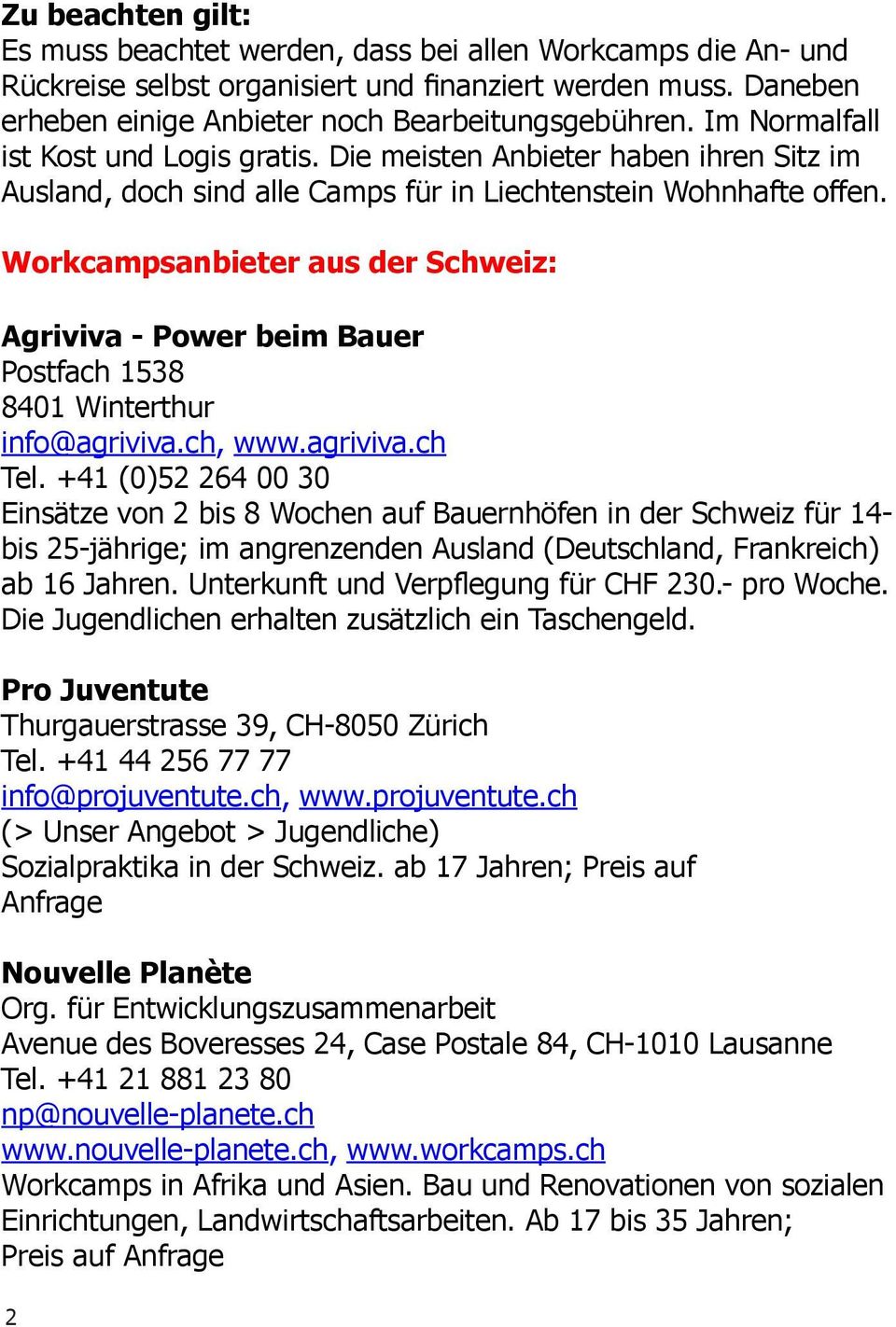 Workcampsanbieter aus der Schweiz: Agriviva - Power beim Bauer Postfach 1538 8401 Winterthur info@agriviva.ch, www.agriviva.ch Tel.