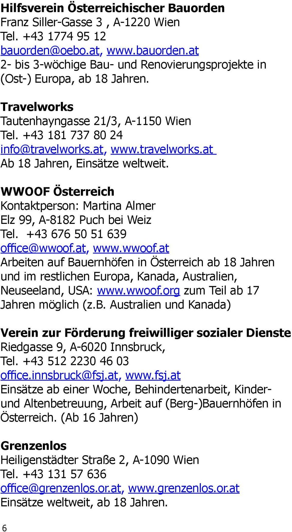 WWOOF Österreich Kontaktperson: Martina Almer Elz 99, A-8182 Puch bei Weiz Tel. +43 676 50 51 639 office@wwoof.