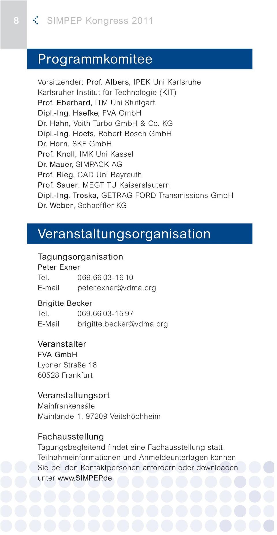 Sauer, MEGT TU Kaiserslautern Dipl.-Ing. Troska, GETRAG FORD Transmissions GmbH Dr. Weber, Schaeffler KG Veranstaltungsorganisation Tagungsorganisation Peter Exner Tel. 069.66 03-16 10 E-mail peter.