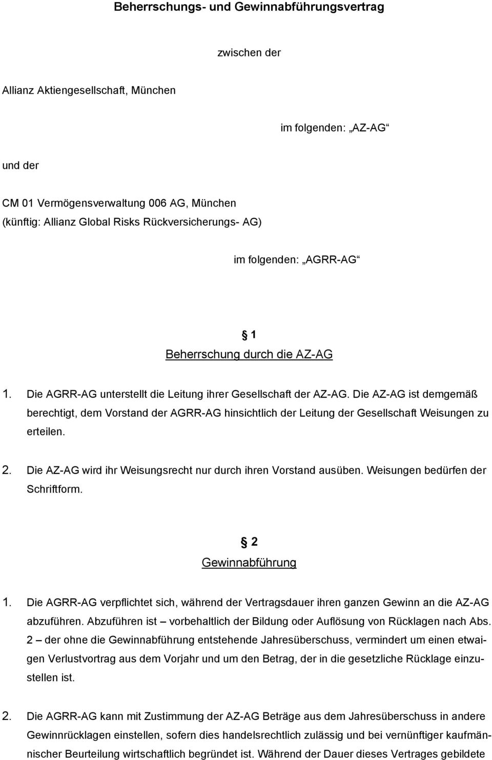 Die AZ-AG ist demgemäß berechtigt, dem Vorstand der AGRR-AG hinsichtlich der Leitung der Gesellschaft Weisungen zu erteilen. 2. Die AZ-AG wird ihr Weisungsrecht nur durch ihren Vorstand ausüben.