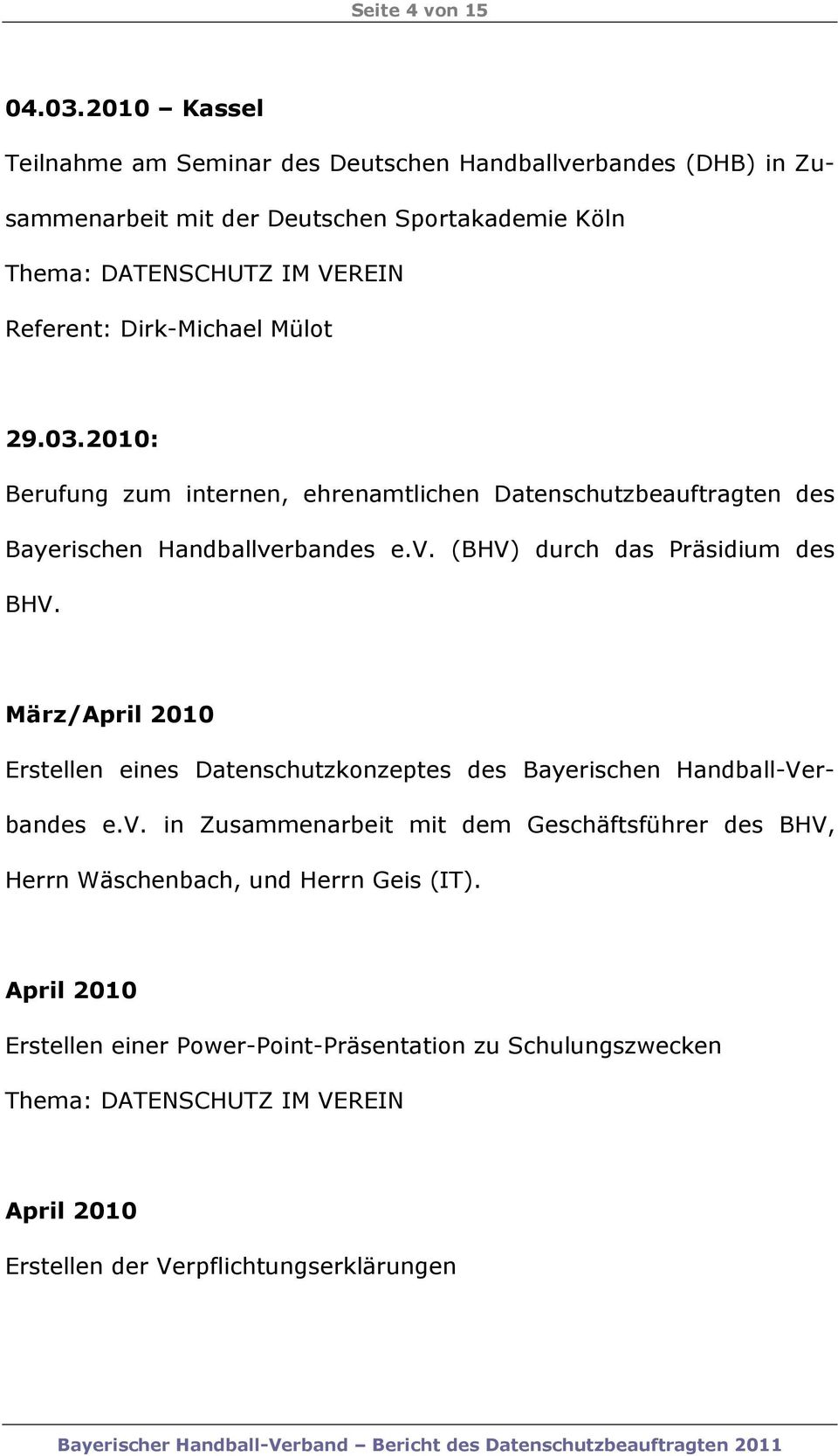 Dirk-Michael Mülot 29.03.2010: Berufung zum internen, ehrenamtlichen Datenschutzbeauftragten des Bayerischen Handballverbandes e.v. (BHV) durch das Präsidium des BHV.