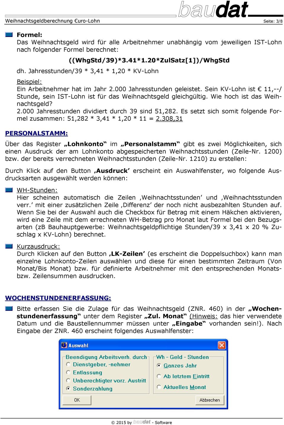 Sein KV-Lohn ist 11,--/ Stunde, sein IST-Lohn ist für das Weihnachtsgeld gleichgültig. Wie hoch ist das Weihnachtsgeld? 2.000 Jahresstunden dividiert durch 39 sind 51,282.