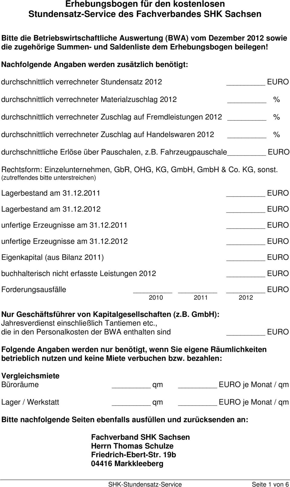 Nachfolgende Angaben werden zusätzlich benötigt: durchschnittlich verrechneter Stundensatz 2012 durchschnittlich verrechneter Materialzuschlag 2012 % durchschnittlich verrechneter Zuschlag auf