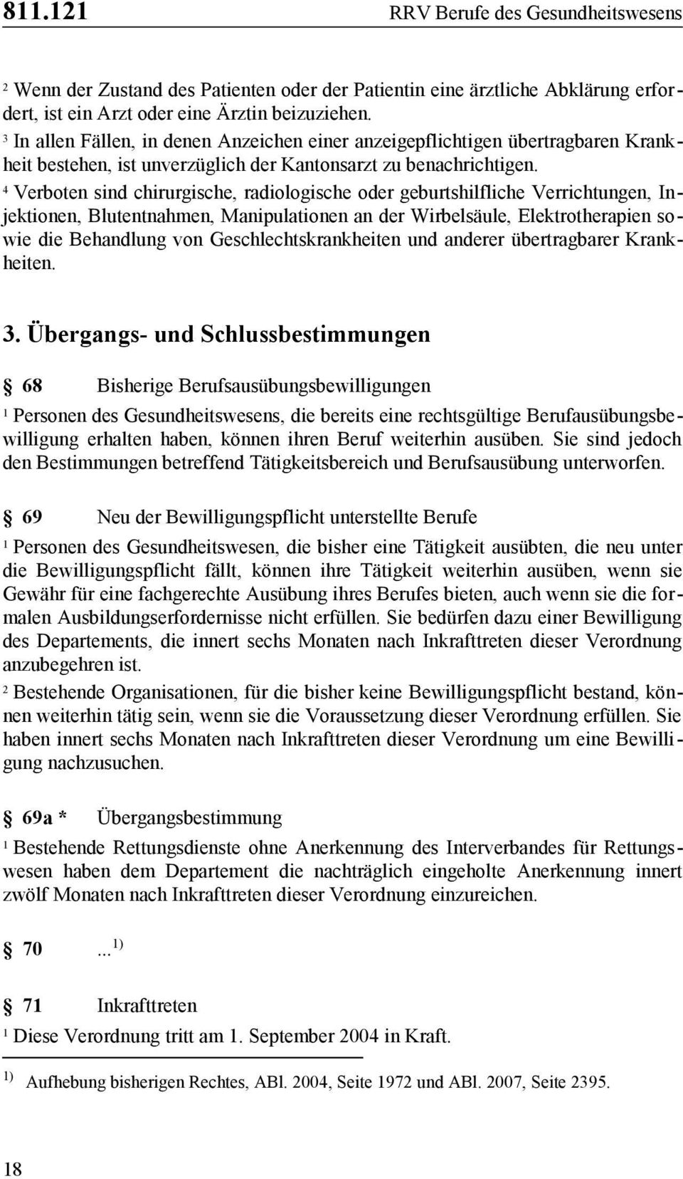 4 Verboten sind chirurgische, radiologische oder geburtshilfliche Verrichtungen, Injektionen, Blutentnahmen, Manipulationen an der Wirbelsäule, Elektrotherapien sowie die Behandlung von