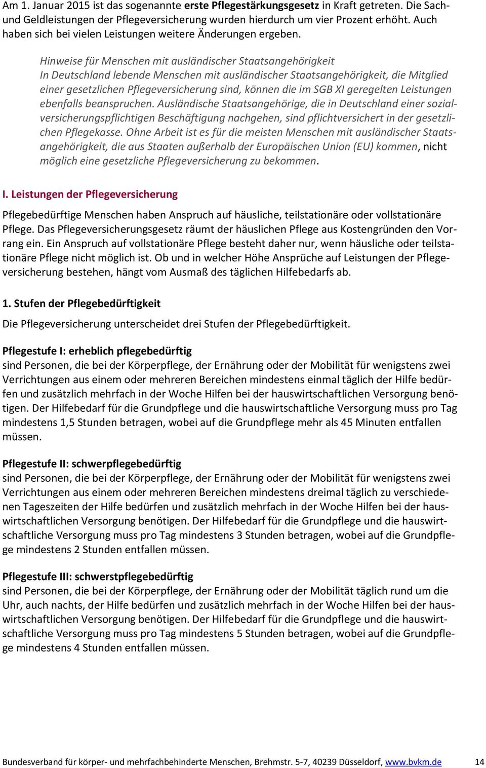 Hinweise für Menschen mit ausländischer Staatsangehörigkeit In Deutschland lebende Menschen mit ausländischer Staatsangehörigkeit, die Mitglied einer gesetzlichen Pflegeversicherung sind, können die