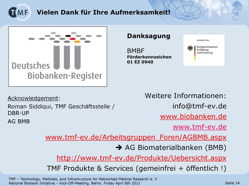 info@tmf-ev.de www.biobanken.de www.tmf-ev.de www.tmf-ev.de/arbeitsgruppen_foren/agbmb.aspx AG Biomaterialbanken (BMB) http://www.tmf-ev.de/produkte/uebersicht.