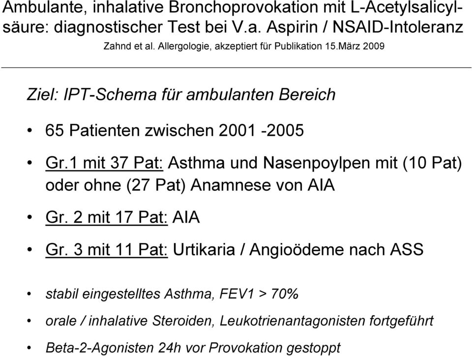 1 mit 37 Pat: Asthma und Nasenpoylpen mit (10 Pat) oder ohne (27 Pat) Anamnese von AIA Gr. 2 mit 17 Pat: AIA Gr.
