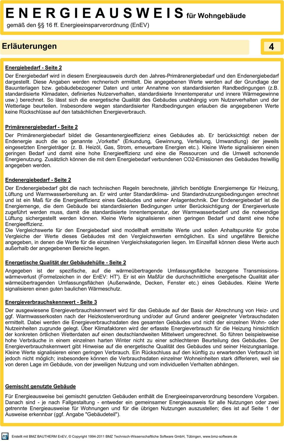 ) berechnet. So lässt sich die energetische Qualität des Gebäudes unabhängig vom Nutzerverhalten und der Wetterlage beurteilen.
