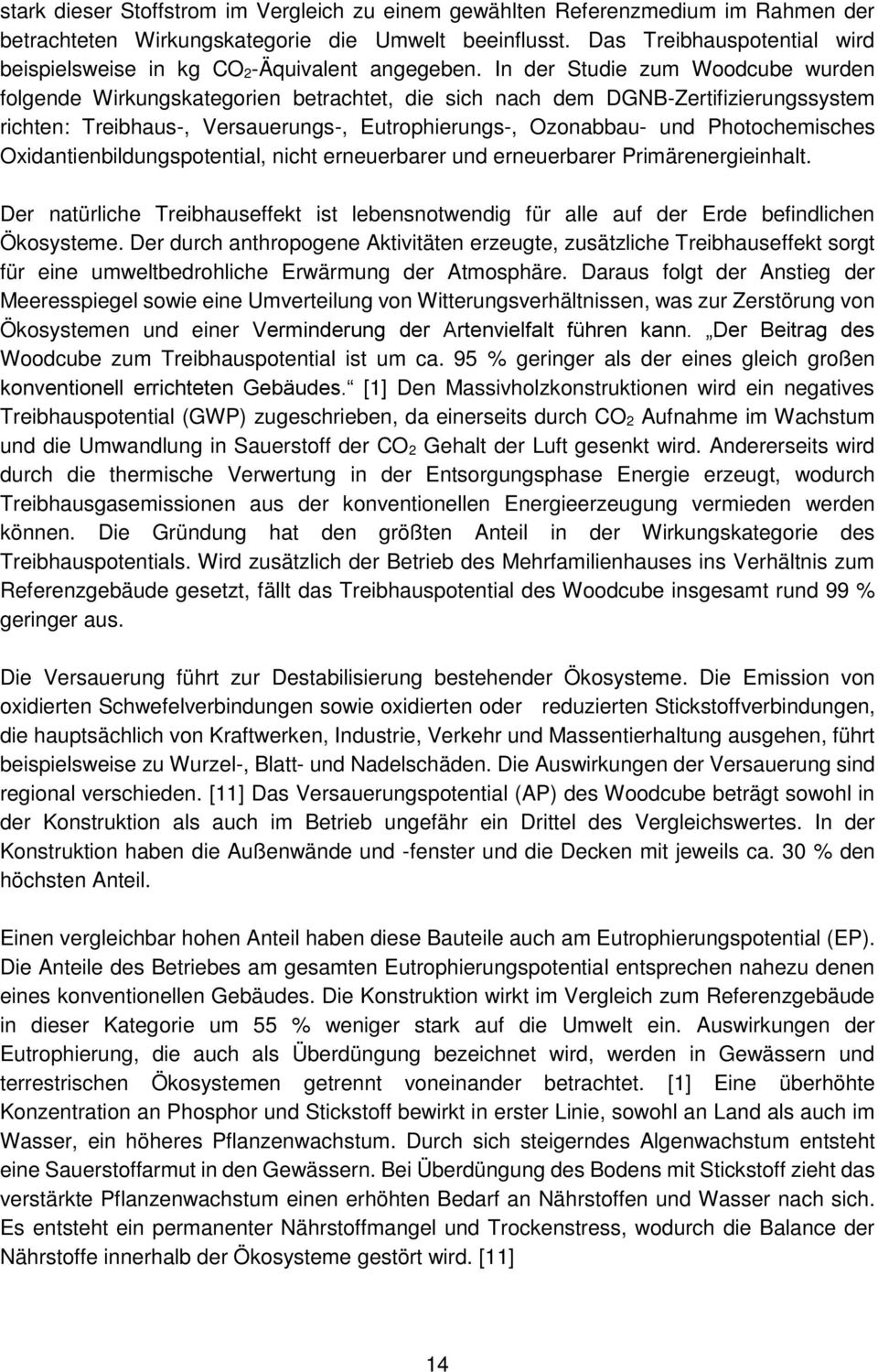 In der Studie zum Woodcube wurden folgende Wirkungskategorien betrachtet, die sich nach dem DGNB-Zertifizierungssystem richten: Treibhaus-, Versauerungs-, Eutrophierungs-, Ozonabbau- und