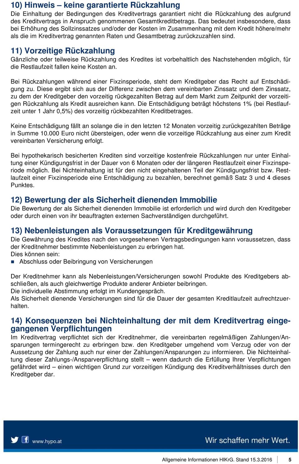 sind. 11) Vorzeitige Rückzahlung Gänzliche oder teilweise Rückzahlung des Kredites ist vorbehaltlich des Nachstehenden möglich, für die Restlaufzeit fallen keine Kosten an.