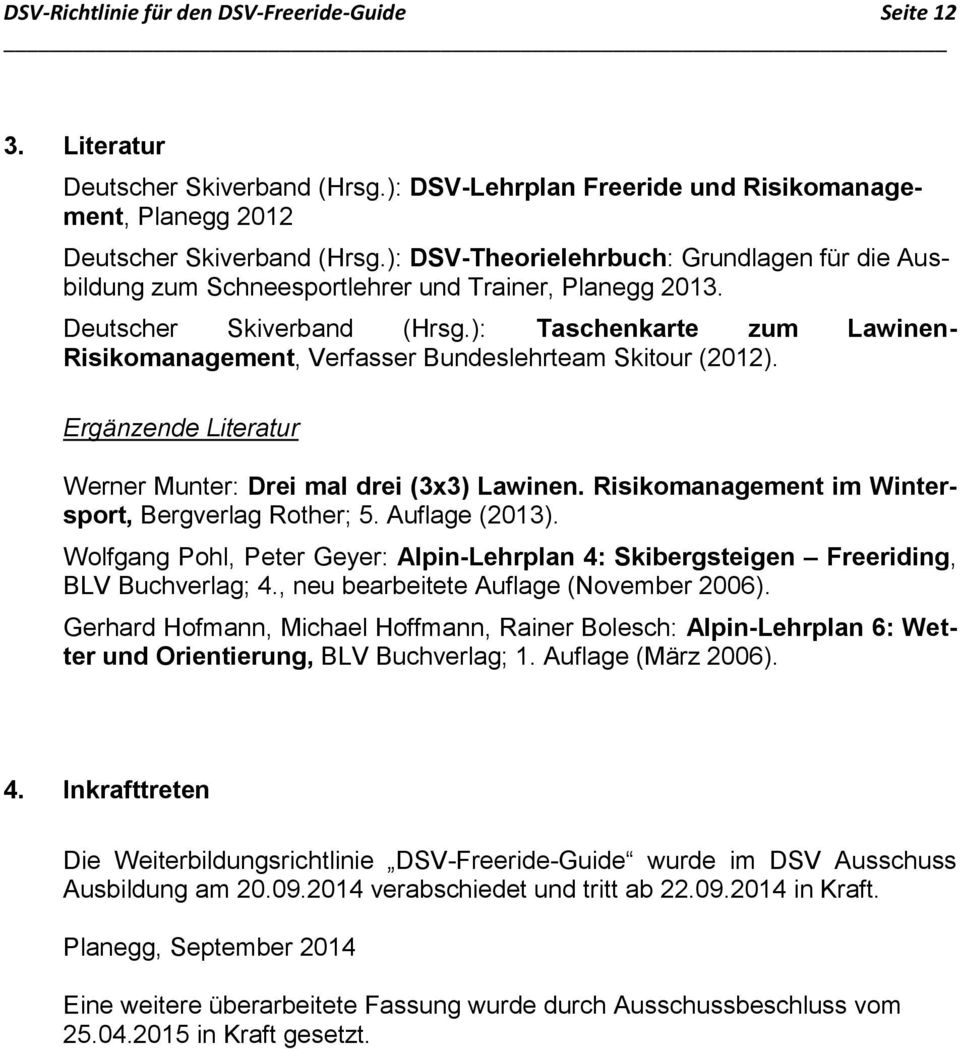 ): Taschenkarte zum Lawinen- Risikomanagement, Verfasser Bundeslehrteam Skitour (2012). Ergänzende Literatur Werner Munter: Drei mal drei (3x3) Lawinen.
