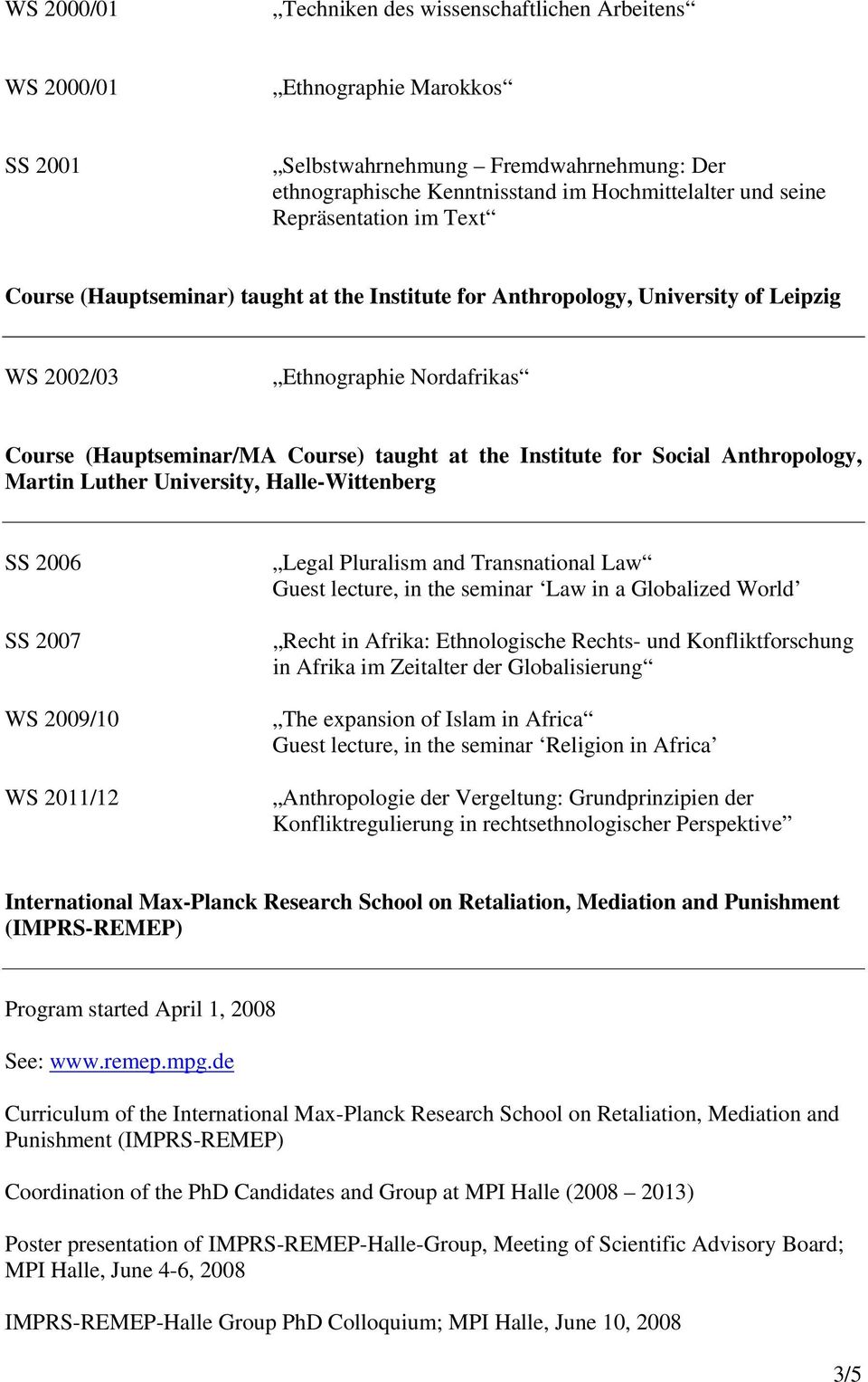 University, Halle-Wittenberg SS 2006 SS 2007 WS 2009/10 WS 2011/12 Legal Pluralism and Transnational Law Guest lecture, in the seminar Law in a Globalized World Recht in Afrika: Ethnologische Rechts-
