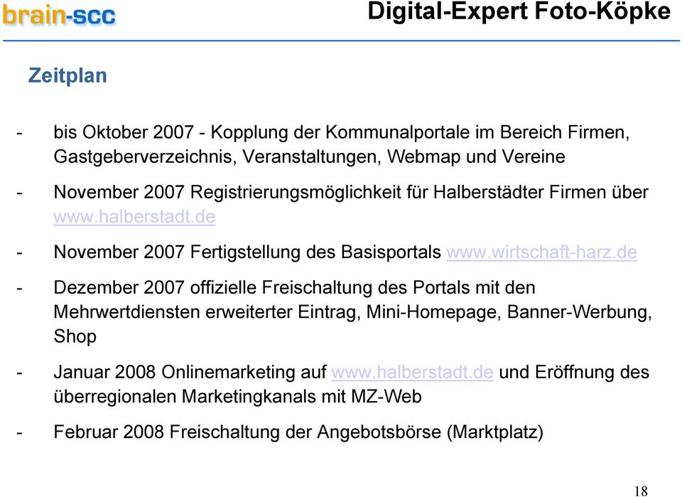 de - Dezember 2007 offizielle Freischaltung des Portals mit den Mehrwertdiensten erweiterter Eintrag, Mini-Homepage, Banner-Werbung, Shop - Januar 2008