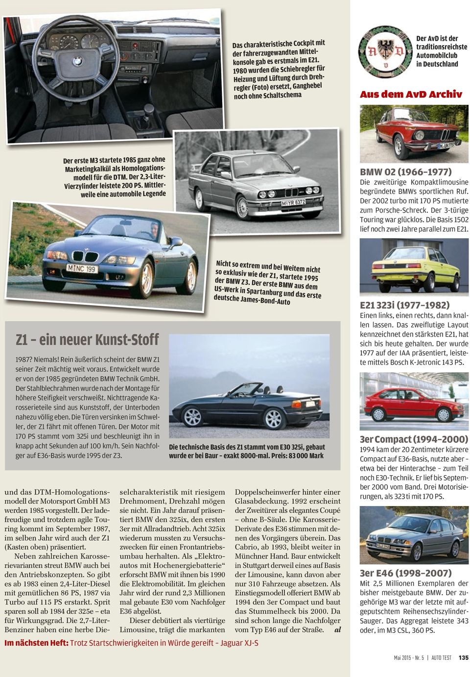die DTM. Der 2,3-LiterVierzylinder leistete 200 PS. Mittlerweile eine automobile Legende Die zweitürige Kompaktlimousine begründete BMWs sportlichen Ruf.