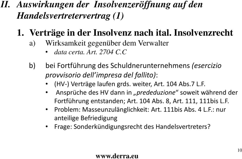 C b) bei Fortführung des Schuldnerunternehmens (esercizio provvisoriodell impresadel fallito): (HV-) Verträge laufen grds. weiter, Art. 104 Abs.7 L.F. Ansprüche des HV dann in prededuzione soweit während der Fortführung entstanden; Art.