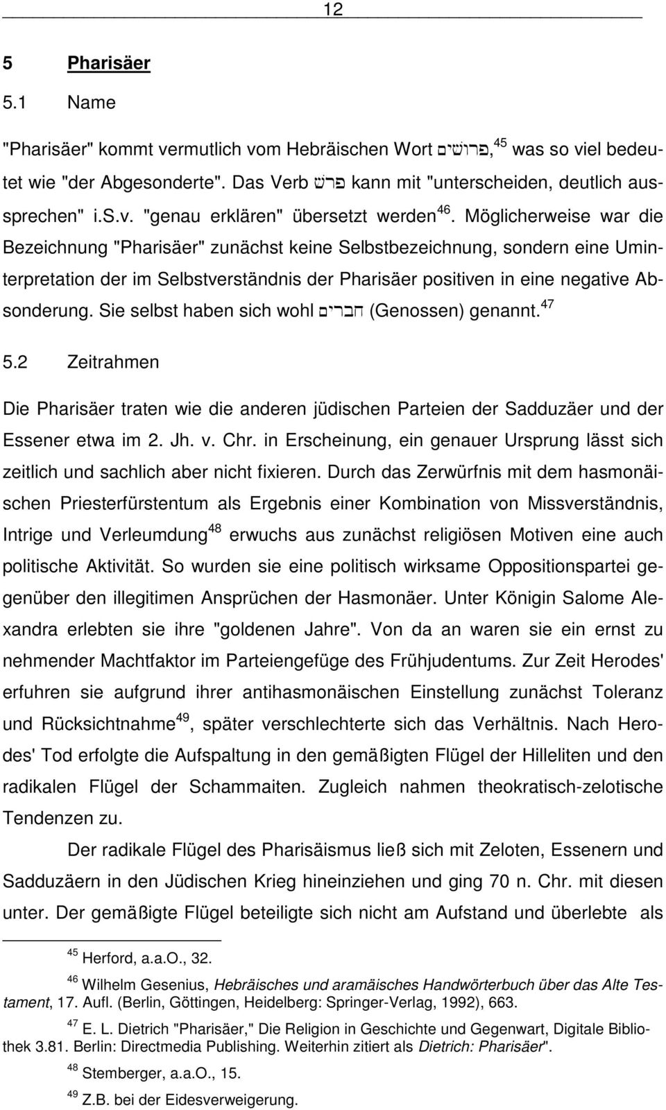 Sie selbst haben sich wohl ~yrbx (Genossen) genannt. 47 5.2 Zeitrahmen Die Pharisäer traten wie die anderen jüdischen Parteien der Sadduzäer und der Essener etwa im 2. Jh. v. Chr.