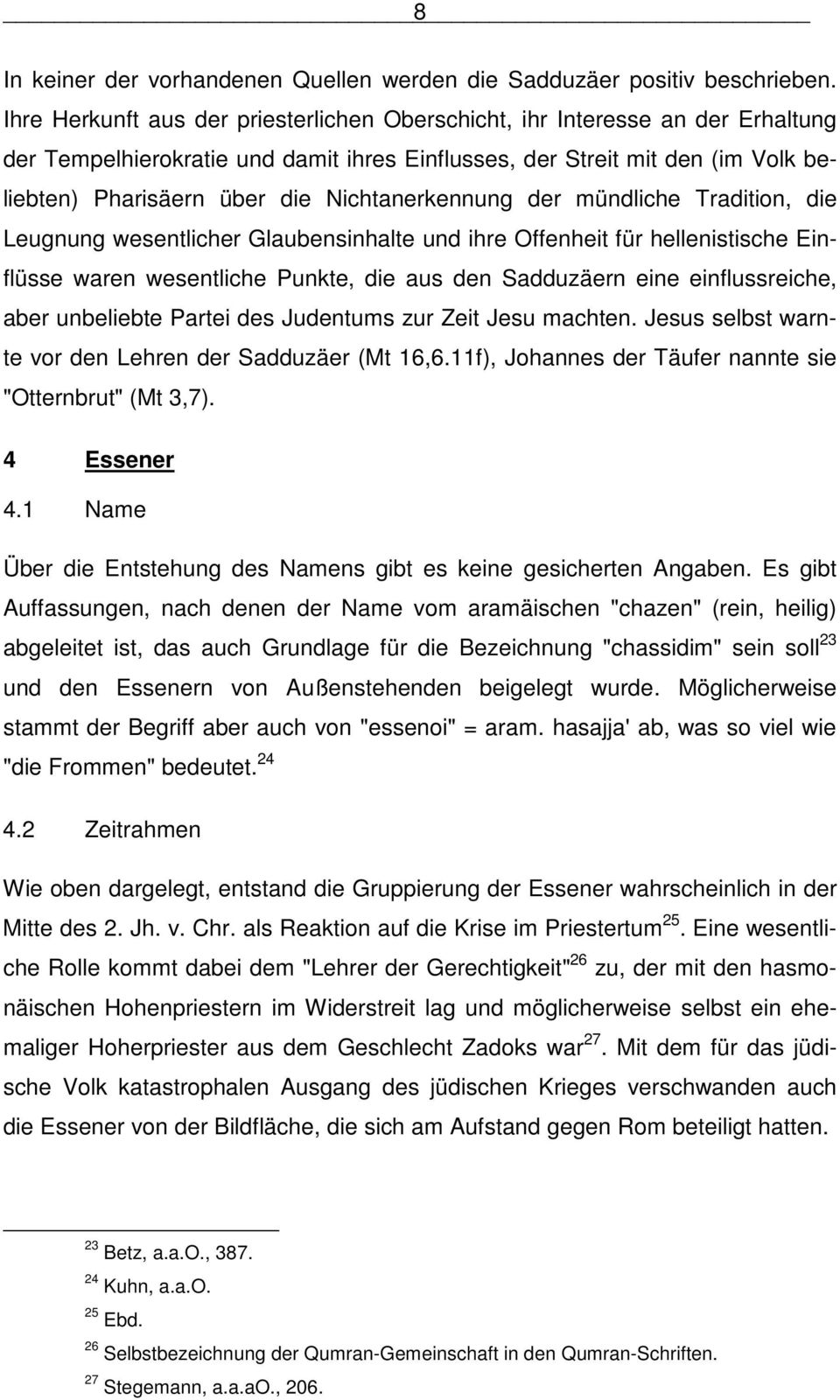 Nichtanerkennung der mündliche Tradition, die Leugnung wesentlicher Glaubensinhalte und ihre Offenheit für hellenistische Einflüsse waren wesentliche Punkte, die aus den Sadduzäern eine