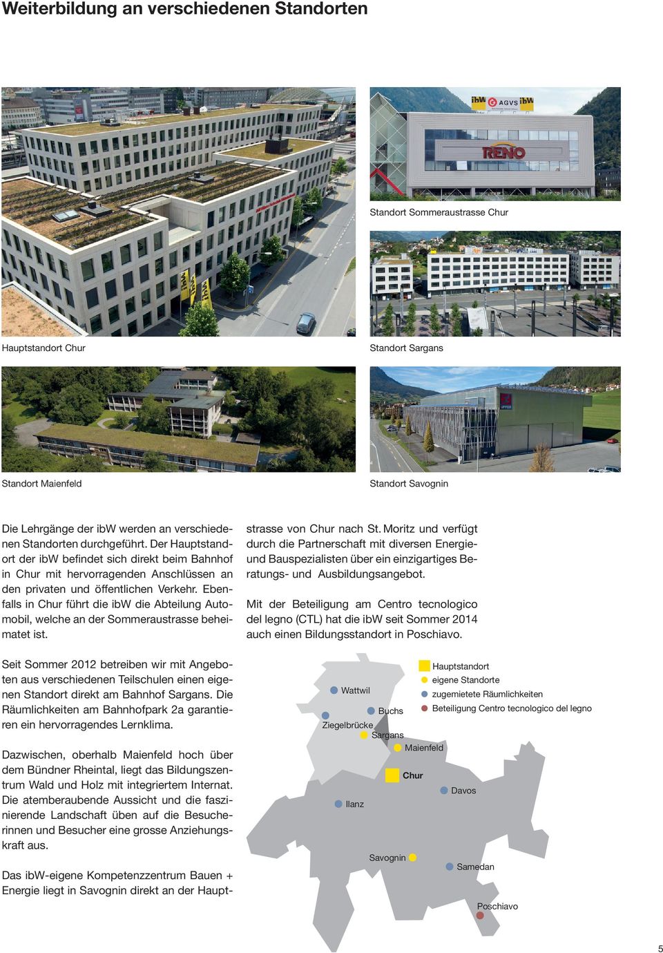 Ebenfalls in Chur führt die ibw die Abteilung Automobil, welche an der Sommeraustrasse beheimatet ist.