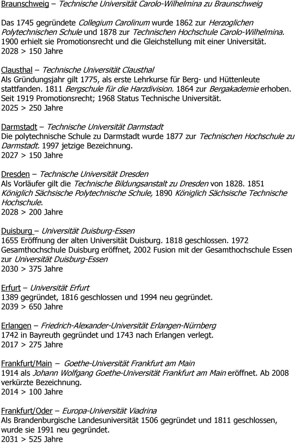 2028 > 150 Jahre Clausthal Technische Universität Clausthal Als Gründungsjahr gilt 1775, als erste Lehrkurse für Berg- und Hüttenleute stattfanden. 1811 Bergschule für die Harzdivision.