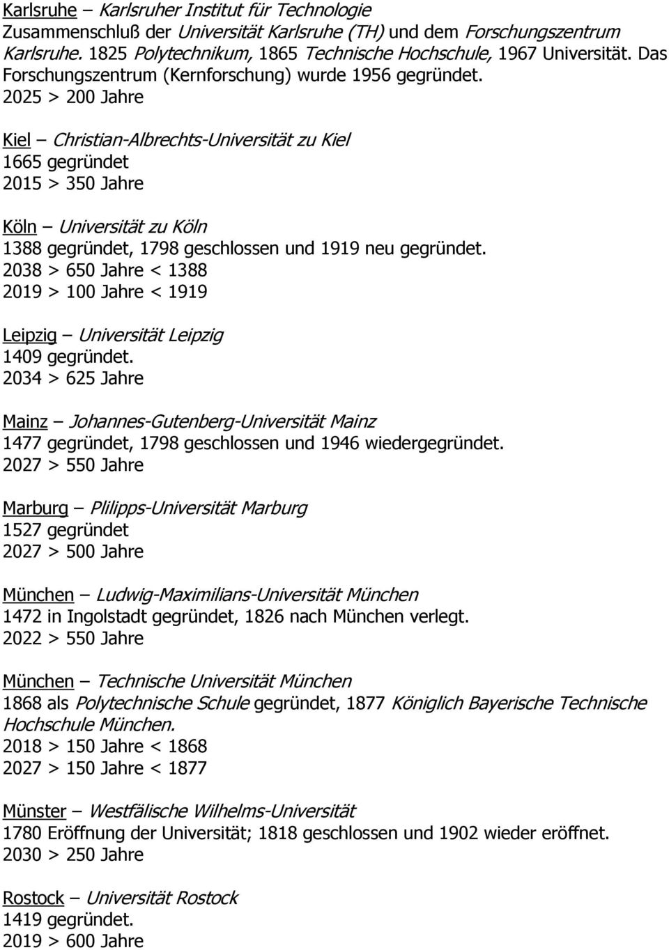 2025 > 200 Jahre Kiel Christian-Albrechts-Universität zu Kiel 1665 gegründet 2015 > 350 Jahre Köln Universität zu Köln 1388 gegründet, 1798 geschlossen und 1919 neu gegründet.
